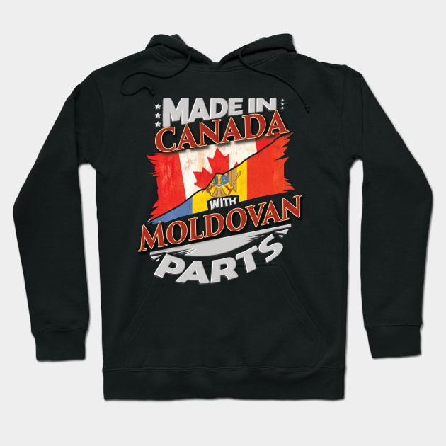 Made In Canada With Moldovan Parts - Gift for Moldovan From Moldova Hoodie by Country Flags